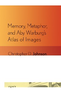 Cover Memory, Metaphor, and Aby Warburg's Atlas of Images