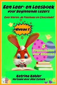 Cover Een Leer- en Leesboek voor Beginnende Lezers Level 1 Over Eieren, de Paashaas en Chocolade!
