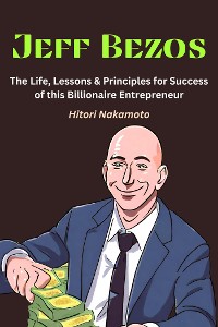 Cover Jeff Bezos:The Life, Lessons & Principles for Success of this Billionaire Entrepreneur