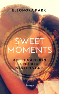 Cover Sweet Moments - Die Texanerin und der Serienstar (Erotischer Frauenroman)