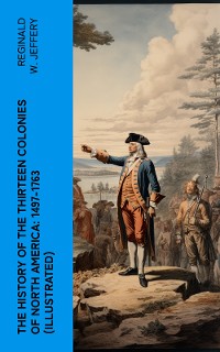 Cover The History of the Thirteen Colonies of North America: 1497-1763 (Illustrated)