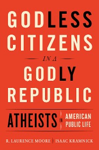 Cover Godless Citizens in a Godly Republic: Atheists in American Public Life