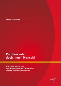 Cover Politiker oder doch „nur“ Mensch? Wie emotionale und systemimmanente Vorbehalte unsere Politik bestimmen