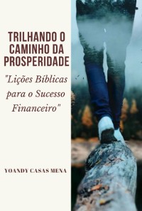 Cover Trilhando O Caminho Da Prosperidade:  "lições Bíblicas Para O Sucesso Financeiro"