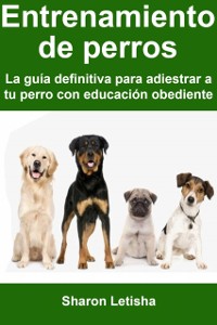 Cover Entrenamiento de perros: La guía definitiva para adiestrar a tu perro con educación obediente