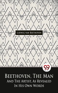 Cover Beethoven, The Man And The Artist, As Revealed In His Own Words