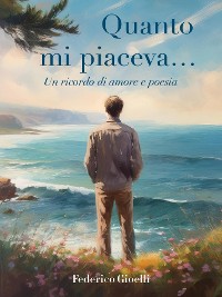 Cover Quanto mi piaceva... Un ricordo di amore e poesia