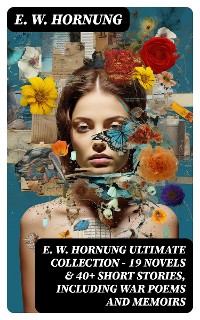 Cover E. W. HORNUNG Ultimate Collection – 19 Novels & 40+ Short Stories, Including War Poems and Memoirs