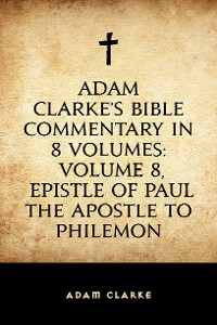 Cover Adam Clarke's Bible Commentary in 8 Volumes: Volume 8, Epistle of Paul the Apostle to Philemon