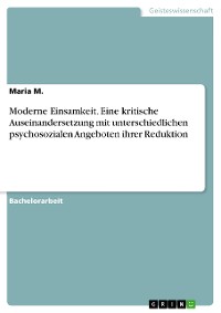 Cover Moderne Einsamkeit. Eine kritische Auseinandersetzung mit unterschiedlichen psychosozialen Angeboten ihrer Reduktion