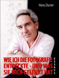 Cover Wie ich die Fotografie entdeckte - und was sie mich gelehrt hat