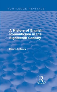 Cover A History of English Romanticism in the Eighteenth Century (Routledge Revivals)