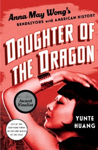 Cover Daughter of the Dragon: Anna May Wong's Rendezvous with American History