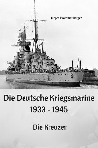 Cover Die Deutsche Kriegsmarine 1933 - 1945: Die Kreuzer