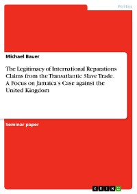 Cover The Legitimacy of International Reparations Claims from the Transatlantic Slave Trade. A Focus on Jamaica's Case against the United Kingdom