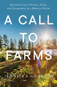 Cover A Call to Farms: Reconnecting to Nature, Food, and Community in a Modern World