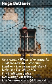 Cover Gesammelte Werke: Hemmungslos + Bobbie oder die Liebe eines Knaben + Der Frauenmörder (3 Krimis) + Das blaue Mal + Die Stadt ohne Juden + Der Kampf um Wien + Die freudlose Gasse (4 Romane)