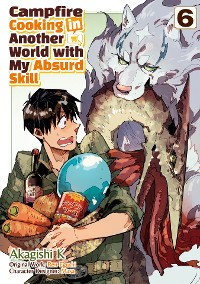 Cover Campfire Cooking in Another World with My Absurd Skill (MANGA) Volume 6