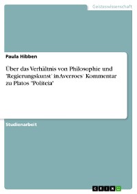 Cover Über das Verhältnis von Philosophie und 'Regierungskunst' in Averroes‘ Kommentar zu Platos "Politeia"