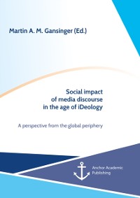 Cover Social impact of media discourse in the age of iDeology. A perspective from the global periphery