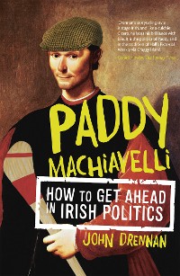Cover Paddy Machiavelli – How to Get Ahead in Irish Politics