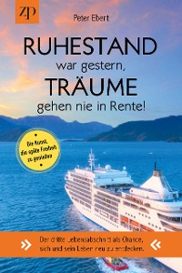 Cover Ruhestand war gestern – Träume gehen nie in Rente. Die Kunst, die späte Freiheit zu genießen.