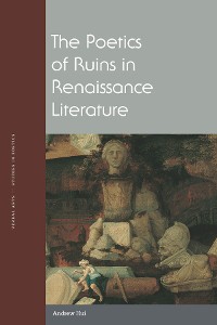 Cover The Poetics of Ruins in Renaissance Literature