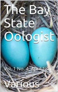Cover The Bay State Oologist, Vol. 1 No. 4, April 1888 / A Monthly Magazine Devoted to the Study of Birds, their Nests and Eggs
