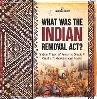 Cover What Was the Indian Removal Act? | Indian Tribes of America Grade 5 | Children's Government Books