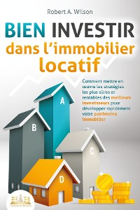 Cover BIEN INVESTIR dans l'immobilier locatif : Comment mettre en œuvre les stratégies les plus sûres et rentables des meilleurs investisseurs pour développer rapidement votre patrimoine immobilier