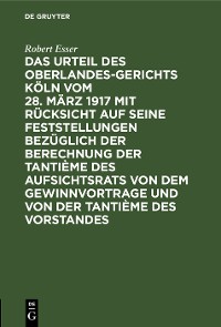 Cover Das Urteil des Oberlandesgerichts Köln vom 28. März 1917 mit Rücksicht auf seine Feststellungen bezüglich der Berechnung der Tantième des Aufsichtsrats von dem Gewinnvortrage und von der Tantième des Vorstandes