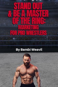 Cover Stand Out & Be A Master Of The Ring: Marketing For Pro Wrestlers