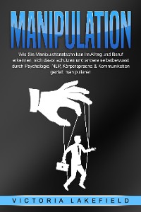Cover Manipulation: Wie Sie Manipulationstechniken im Alltag und Beruf erkennen, sich davor schützen und andere selbstbewusst durch Psychologie, NLP, Körpersprache & Kommunikation gezielt manipulieren