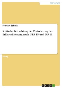 Cover Kritische Betrachtung der Veränderung der Erlösrealisierung nach IFRS 15 und IAS 11