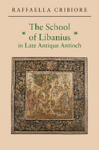 Cover The School of Libanius in Late Antique Antioch