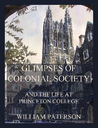 Cover Glimpses of colonial society and the life at Princeton College 