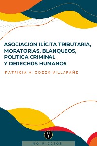 Cover Asociación ilícita tributaria, moratorias, blanqueos, política criminal y derechos humanos