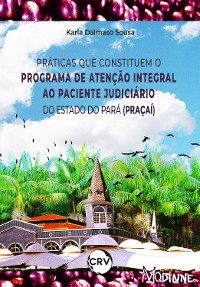 Cover Práticas que constituem o programa de atenção integral ao paciente judiciário do estado do Pará (Praçaí)