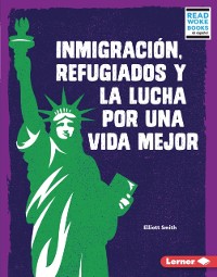 Cover Inmigración, refugiados y la lucha por una vida mejor (Immigration, Refugees, and the Fight for a Better Life)