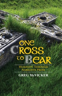 Cover One Cross To Bear: Humanity through Narrative Prose