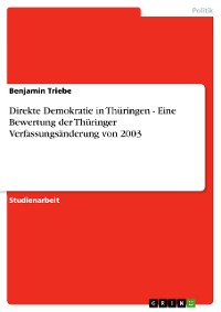 Cover Direkte Demokratie in Thüringen - Eine Bewertung der Thüringer Verfassungsänderung von 2003