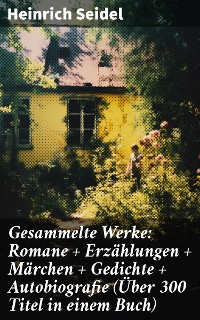 Cover Gesammelte Werke: Romane + Erzählungen + Märchen + Gedichte + Autobiografie (Über 300 Titel in einem Buch)