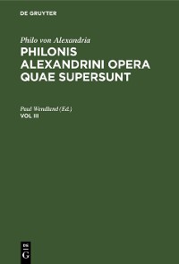 Cover Philo von Alexandria: Philonis Alexandrini opera quae supersunt. Vol III