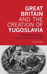 Cover Great Britain and the Creation of Yugoslavia