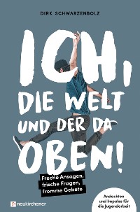 Cover Ich, die Welt und DER da oben! - Freche Ansagen, frische Fragen, fromme Gebete