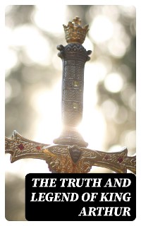 Cover The Truth and Legend of King Arthur