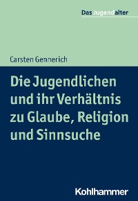 Cover Die Jugendlichen und ihr Verhältnis zu Glaube, Religion und Sinnsuche