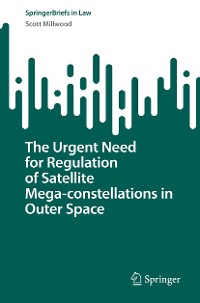 Cover The Urgent Need for Regulation of Satellite Mega-constellations in Outer Space