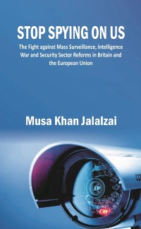 Cover Stop Spying on Us : The Fight against Mass Surveillance, Intelligence War and Security Sector Reforms in Britain and the European Union