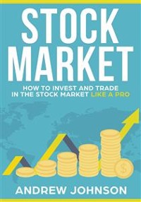 Cover Stock Market:  How to Invest and Trade in the Stock Market Like a Pro